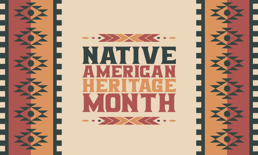 National Native American Heritage Month: Honoring the First Peoples of This Land